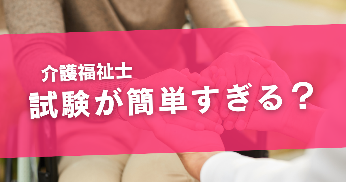 介護福祉士 簡単すぎ