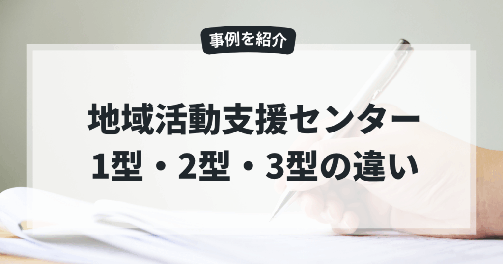 地域活動支援センターの1型・2型・3型の違いをわかりやすく解説！